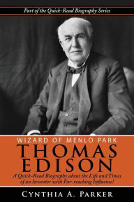 Title: Wizard of Menlo Park - Thomas Edison: A Quick-Read Biography about the Life and Times of an Inventor with Far-reaching Influence!, Author: Cynthia a Parker