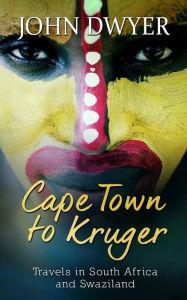 Title: Cape Town to Kruger: Backpacker Travels in South Africa and Swaziland, Author: John Dwyer