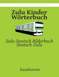 Title: Zulu Kinder Wörterbuch: Zulu-Deutsch Bilderbuch, Deutsch-Zulu, Author: Kasahorow