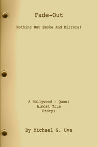 Title: Fade Out: Nothing But Smoke And Mirrors!, Author: Michael Gerald Uva