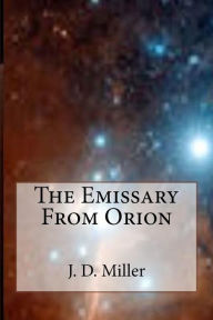 Title: The Emissary From Orion, Author: J D Miller