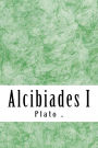Alcibiades I: (Plato Classics Collection)