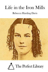 Life In The Iron Mills By Rebecca Harding Davis | 9781511717205 ...