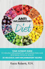 Anti-Inflammatory Diet: Your Ultimate Guide To Healing Inflammation, Alleviating Pain and Restoring Physical Health With 50 Delicious Anti-Inflammatory Recipes (2nd Updated Edition)