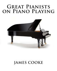 Title: Great Pianists on Piano Playing, Author: James Francis Cooke