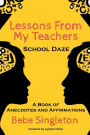 Lessons From My Teachers: School DAZE: A Book of Anecdotes & Affirmations