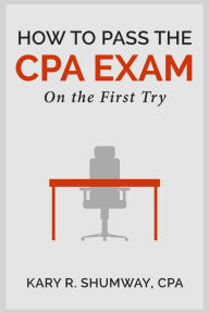 Title: How to Pass the CPA EXam: On the First Try, Author: Kary R Shumway