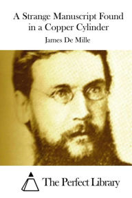 Title: A Strange Manuscript Found in a Copper Cylinder, Author: James De Mille