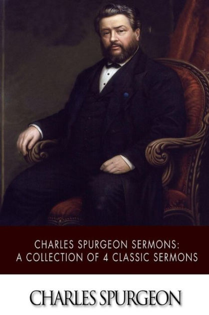 Charles Spurgeon Sermons: A Collection Of 4 Classic Sermons By Charles ...