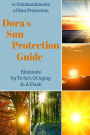 Dora's Sun Protection Guide - 10 Commandments Of Sun Protection: Eliminate up to 80% of aging in a flash!