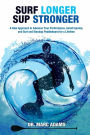 Surf Longer, SUP Stronger: A New Approach to Advance Your Performance, Avoid Injuries, and Surf and Standup Paddleboard for a Lifetime