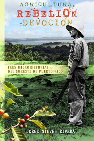 Agricultura, rebeliÃ¯Â¿Â½n y devociÃ¯Â¿Â½n: Tres microhistorias del sureste de Puerto Rico