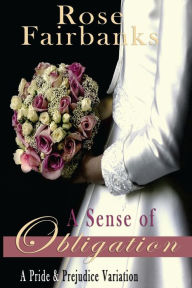 Title: A Sense of Obligation: A Pride and Prejudice Variation, Author: Rose Fairbanks