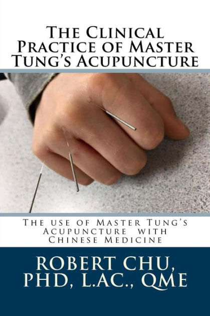 The Clinical Practice Of Master Tung's Acupuncture: A Clinical Guide To ...