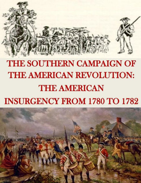 The Southern Campaign Of The American Revolution The American Insurgency From 1780 To 1782 By 8810