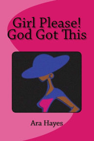 Title: Girl Please! God Got This, Author: Ara Hayes