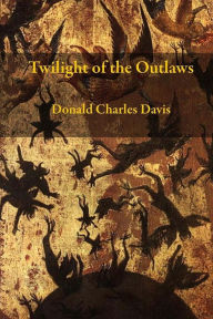 Title: Twilight Of The Outlaws, Author: Donald Charles Davis
