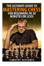 Chess: The Ultimate Guide to Mastering Chess for Beginners in 30 Minutes or Less!
