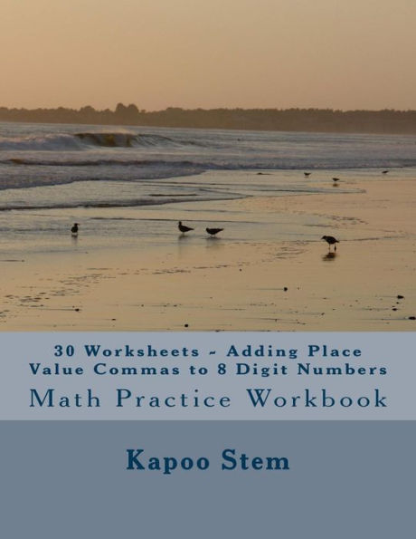 30 Worksheets - Adding Place Value Commas to 8 Digit Numbers: Math Practice Workbook