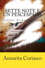 Title: Sette note e un pescespada: Delitti di provincia 9, Author: Annarita Coriasco