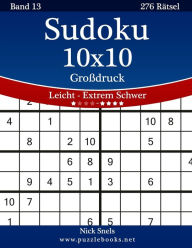 Title: Sudoku 10x10 Großdruck - Leicht bis Extrem Schwer - Band 13 - 276 Rätsel, Author: Nick Snels