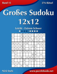 Title: Großes Sudoku 12x12 - Leicht bis Extrem Schwer - Band 15 - 276 Rätsel, Author: Nick Snels