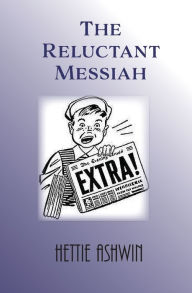 Title: The Reluctant Messiah, Author: Hettie Ashwin