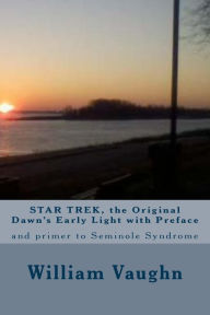 Title: STAR TREK, the Original Dawn's Early Light with Preface: and primer to Seminole Syndrome, Author: William Mark Vaughn
