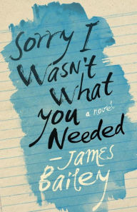 Title: Sorry I Wasn't What You Needed, Author: James Bailey