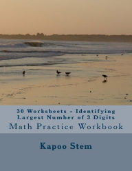 Title: 30 Worksheets - Identifying Largest Number of 3 Digits: Math Practice Workbook, Author: Kapoo Stem