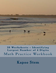Title: 30 Worksheets - Identifying Largest Number of 4 Digits: Math Practice Workbook, Author: Kapoo Stem