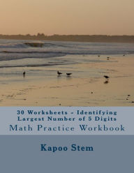 Title: 30 Worksheets - Identifying Largest Number of 5 Digits: Math Practice Workbook, Author: Kapoo Stem