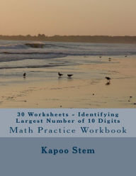 Title: 30 Worksheets - Identifying Largest Number of 10 Digits: Math Practice Workbook, Author: Kapoo Stem