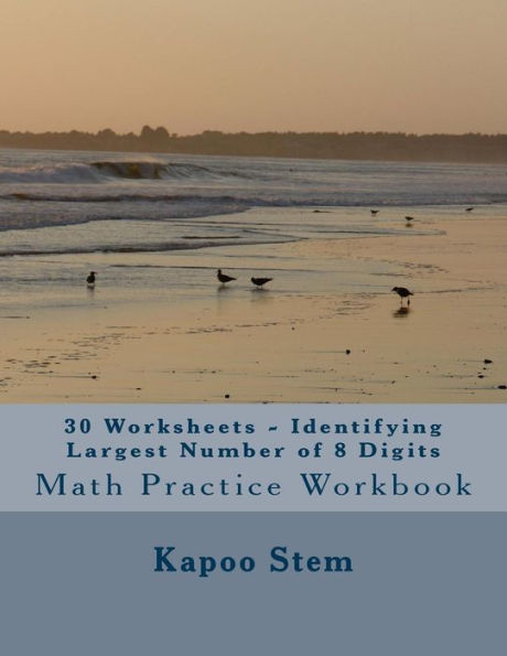30 Worksheets - Identifying Largest Number of 8 Digits: Math Practice Workbook
