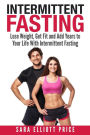 Intermittent Fasting: Lose Weight, Get Fit and Add Years to Your Life With Intermittent Fasting