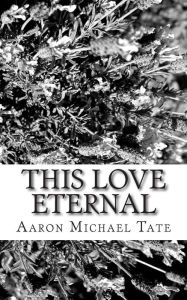 Title: This Love Eternal, Author: Aaron Michael Tate