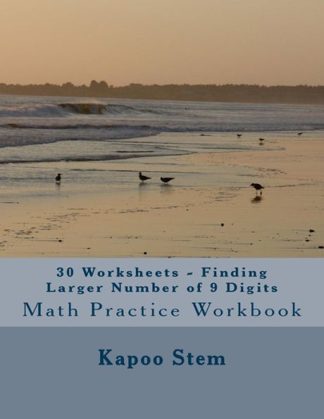30 Worksheets - Finding Larger Number of 9 Digits: Math Practice Workbook