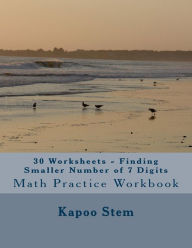 Title: 30 Worksheets - Finding Smaller Number of 7 Digits: Math Practice Workbook, Author: Kapoo Stem