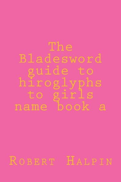 The Bladesword guide to hiroglyphs to girls name book a