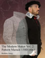 The Modern Maker Vol. 2: Pattern Manual 1580-1640: Men's and women's drafts from the late 16th through mid 17th centuries.