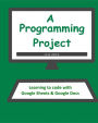 A Programming Project: Learning to Code With Google Sheets & Docs