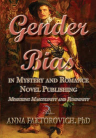 Title: Gender Bias in Mystery and Romance Novel Publishing: Mimicking Masculinity and Femininity, Author: Anna Faktorovich