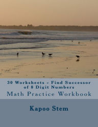 Title: 30 Worksheets - Find Successor of 8 Digit Numbers: Math Practice Workbook, Author: Kapoo Stem