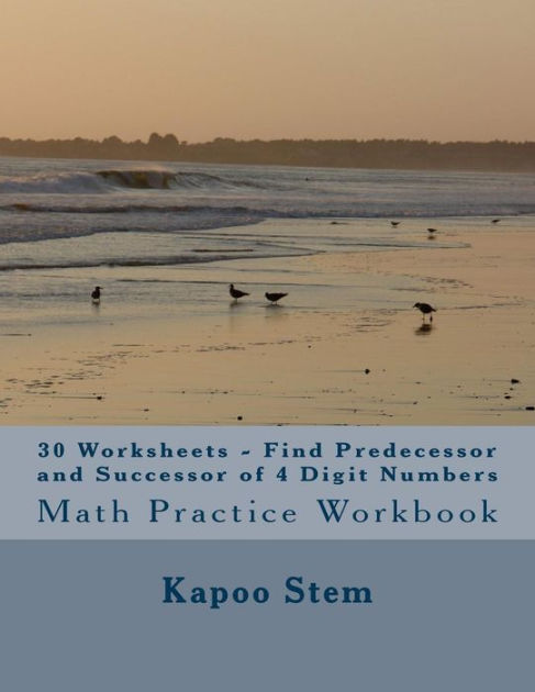 30 Worksheets Find Predecessor And Successor Of 4 Digit Numbers Math Practice Workbook By Kapoo Stem Paperback Barnes Noble