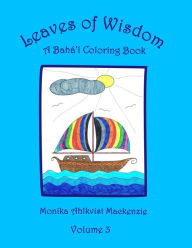Title: Leaves of Wisdom Volume 3: A Baha'i Inspired Colouring Resource Book, Author: Monika Ahlkvist MacKenzie