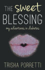 The Sweet Blessing: My Adventures in Diabetes