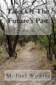 Title: Tales Of The Future's Past: Book One, Author: M Paul Watkins
