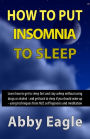 How to Put Insomnia to Sleep: Learn how to get to sleep fast and stay asleep without using drugs or alcohol - and get back to sleep if you should wake up - using techniques from NLP, self hypnosis and meditation