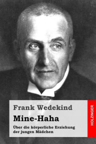 Title: Mine-Haha: oder Über die körperliche Erziehung der jungen Mädchen, Author: Frank Wedekind