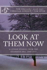 Title: Look at Them Now: & Other Stories from the Guardian Era, 1968-1975, Author: Tom Sinclair